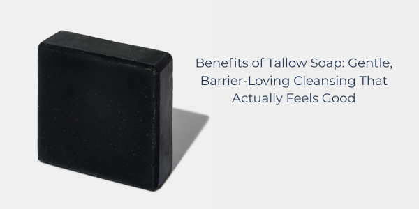 Benefits of Tallow Soap: Gentle, Barrier-Loving Cleansing That Actually Feels Good