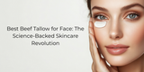 Best Beef Tallow for Face: The Science-Backed Skincare Revolution