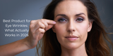 Best Product for Eye Wrinkles: What Actually Works in 2026