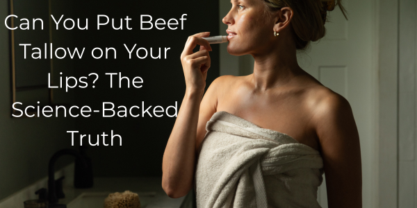 Can You Put Beef Tallow on Your Lips? The Science-Backed Truth