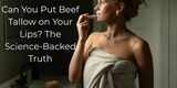 Can You Put Beef Tallow on Your Lips? The Science-Backed Truth