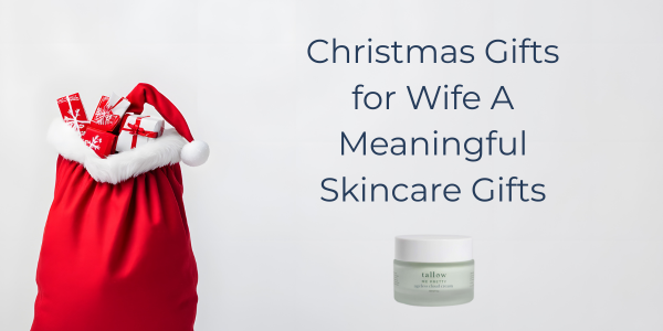 Christmas Gifts for Wife A Meaningful Skincare Gifts