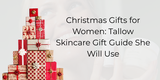 Christmas Gifts for Women: Tallow Skincare Gift Guide She Will Use