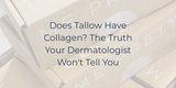 Does Tallow Have Collagen? The Truth Your Dermatologist Won't Tell You