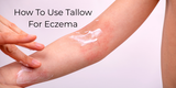 How To Use Tallow For Eczema