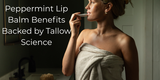 Peppermint Lip Balm Benefits Backed by Tallow Science