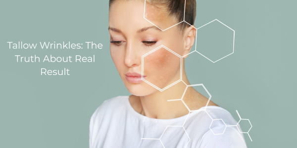 Tallow Wrinkles: The Truth About Real Result