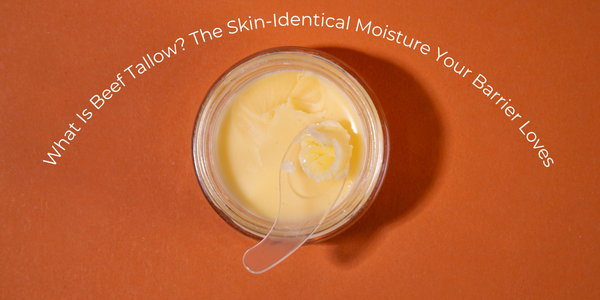 What Is Beef Tallow? The Skin-Identical Moisture Your Barrier Loves