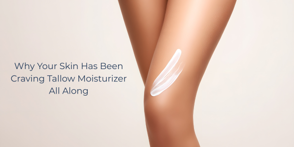 Why Your Skin Has Been Craving Tallow Moisturizer All Along